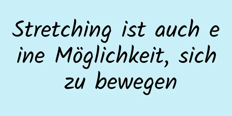 Stretching ist auch eine Möglichkeit, sich zu bewegen