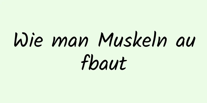 Wie man Muskeln aufbaut