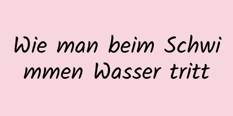 Wie man beim Schwimmen Wasser tritt