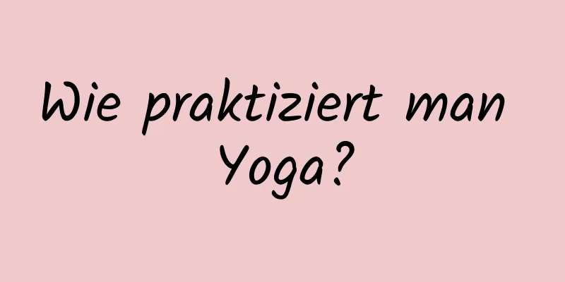 Wie praktiziert man Yoga?