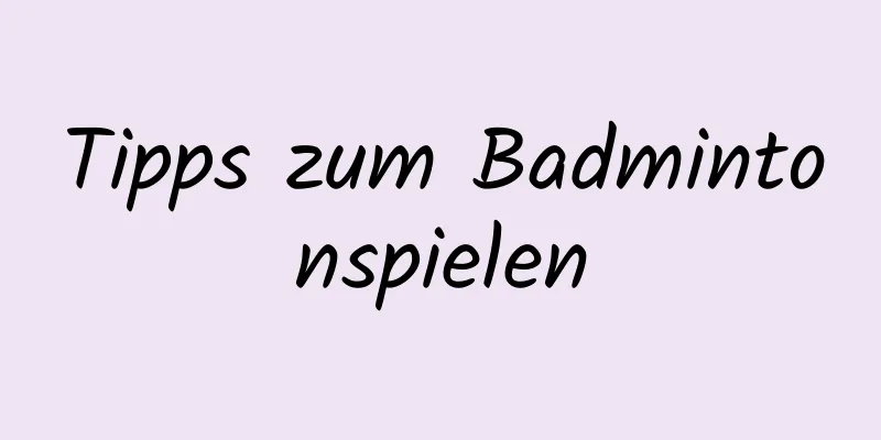 Tipps zum Badmintonspielen