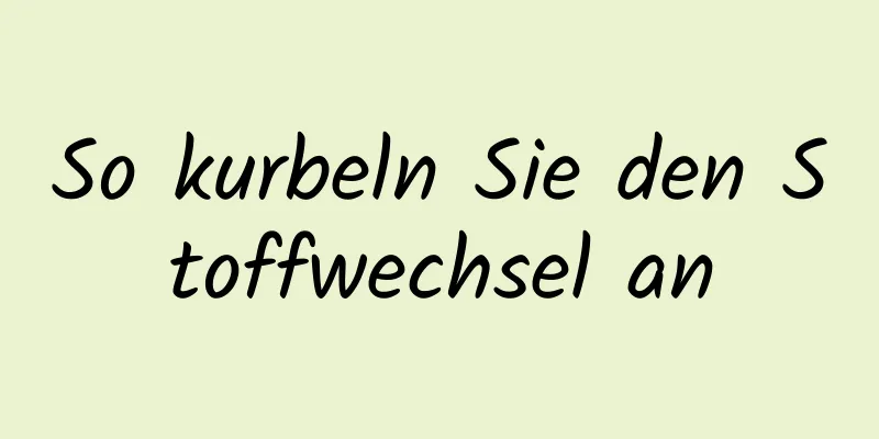 So kurbeln Sie den Stoffwechsel an