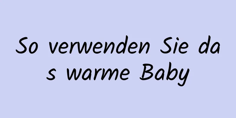 So verwenden Sie das warme Baby