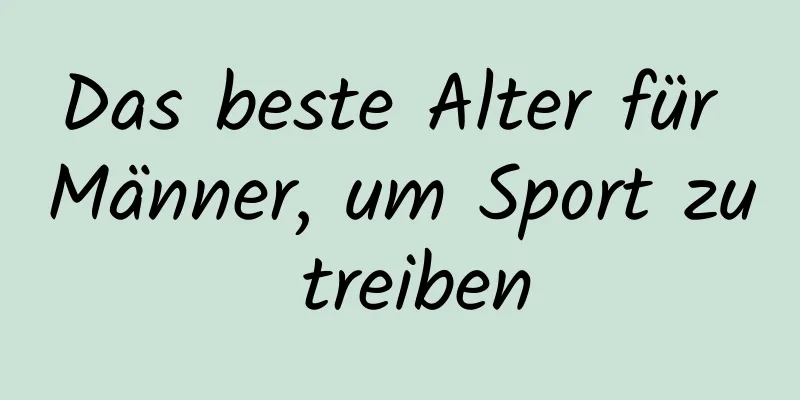 Das beste Alter für Männer, um Sport zu treiben