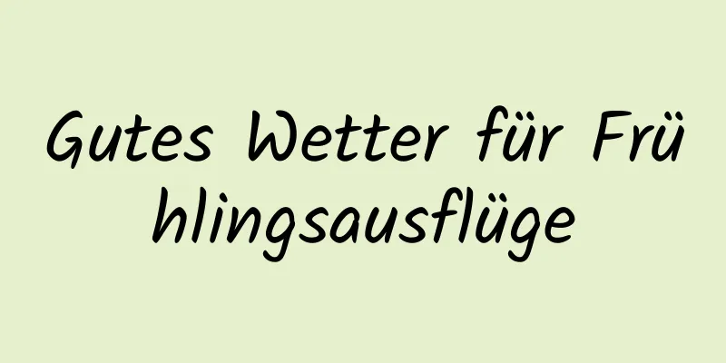 Gutes Wetter für Frühlingsausflüge