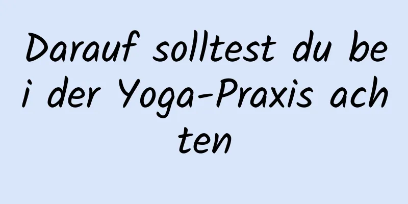 Darauf solltest du bei der Yoga-Praxis achten