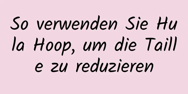 So verwenden Sie Hula Hoop, um die Taille zu reduzieren