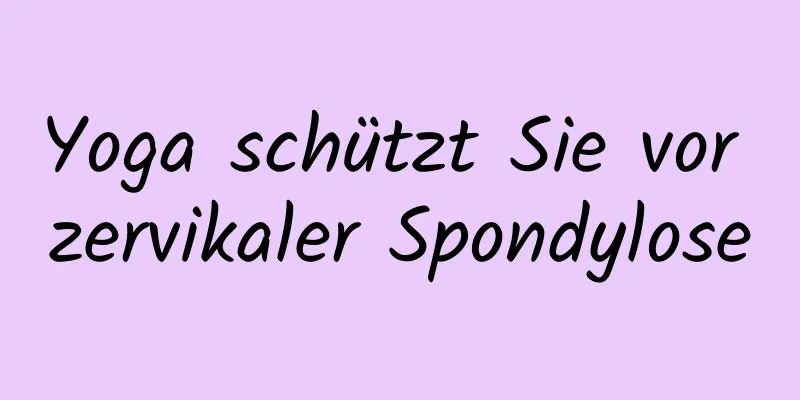 Yoga schützt Sie vor zervikaler Spondylose