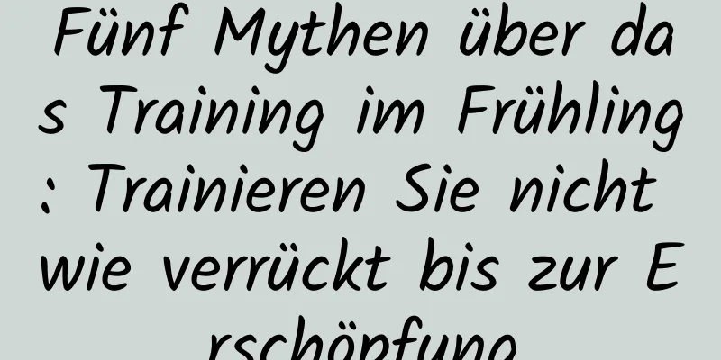 Fünf Mythen über das Training im Frühling: Trainieren Sie nicht wie verrückt bis zur Erschöpfung