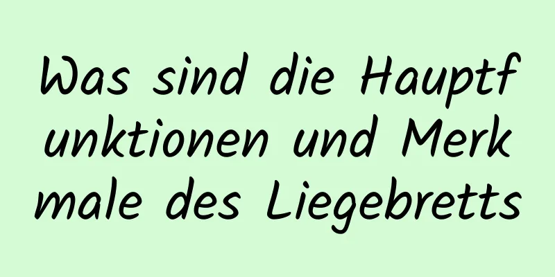 Was sind die Hauptfunktionen und Merkmale des Liegebretts