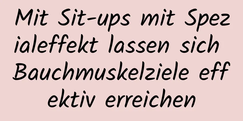 Mit Sit-ups mit Spezialeffekt lassen sich Bauchmuskelziele effektiv erreichen