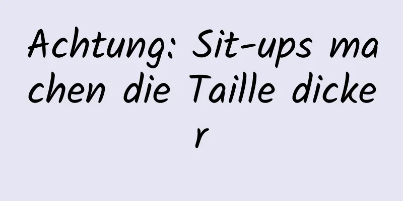 Achtung: Sit-ups machen die Taille dicker