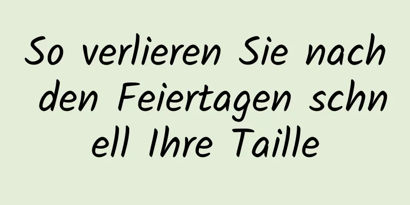 So verlieren Sie nach den Feiertagen schnell Ihre Taille