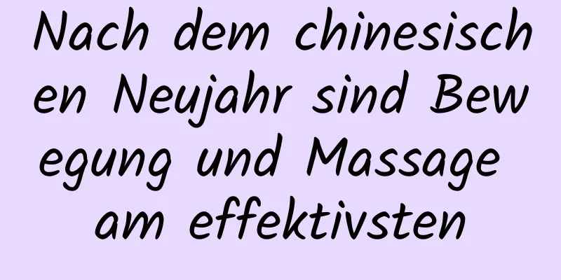 Nach dem chinesischen Neujahr sind Bewegung und Massage am effektivsten