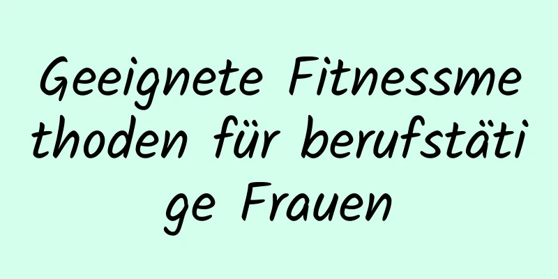 Geeignete Fitnessmethoden für berufstätige Frauen