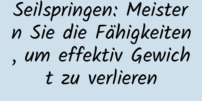 Seilspringen: Meistern Sie die Fähigkeiten, um effektiv Gewicht zu verlieren