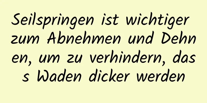 Seilspringen ist wichtiger zum Abnehmen und Dehnen, um zu verhindern, dass Waden dicker werden