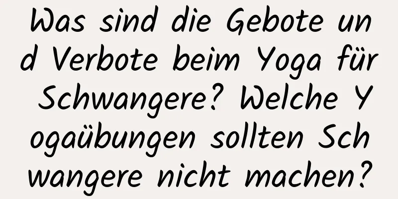 Was sind die Gebote und Verbote beim Yoga für Schwangere? Welche Yogaübungen sollten Schwangere nicht machen?