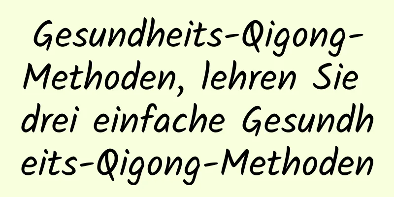 Gesundheits-Qigong-Methoden, lehren Sie drei einfache Gesundheits-Qigong-Methoden