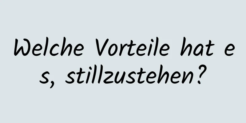 Welche Vorteile hat es, stillzustehen?