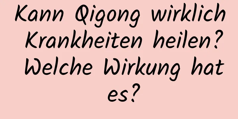 Kann Qigong wirklich Krankheiten heilen? Welche Wirkung hat es?