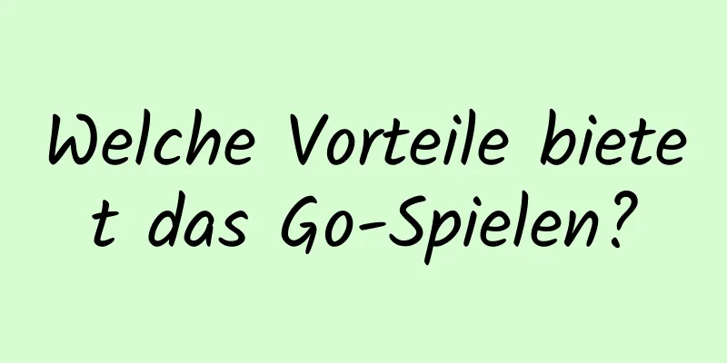 Welche Vorteile bietet das Go-Spielen?