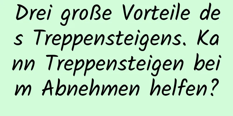 Drei große Vorteile des Treppensteigens. Kann Treppensteigen beim Abnehmen helfen?