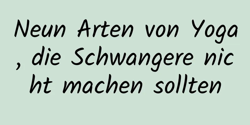 Neun Arten von Yoga, die Schwangere nicht machen sollten