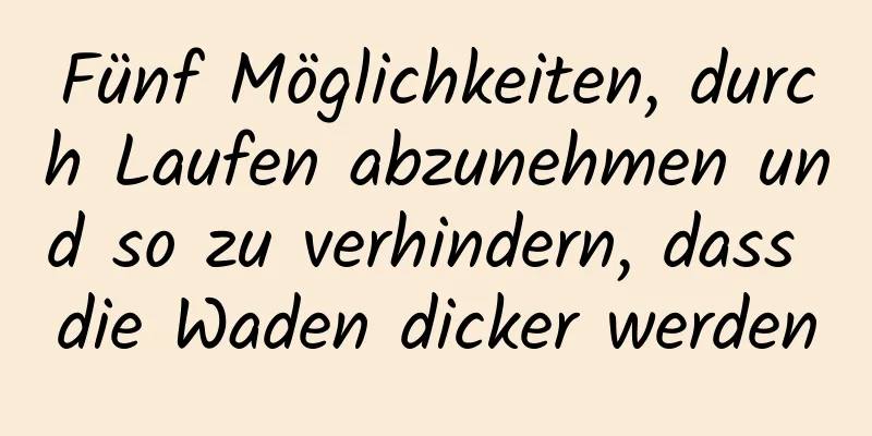 Fünf Möglichkeiten, durch Laufen abzunehmen und so zu verhindern, dass die Waden dicker werden