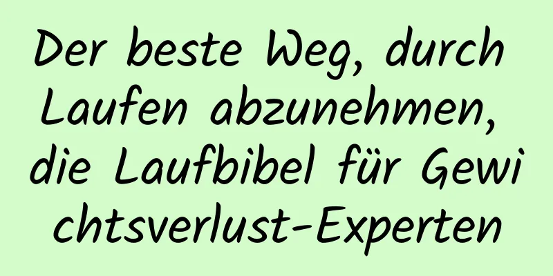 Der beste Weg, durch Laufen abzunehmen, die Laufbibel für Gewichtsverlust-Experten