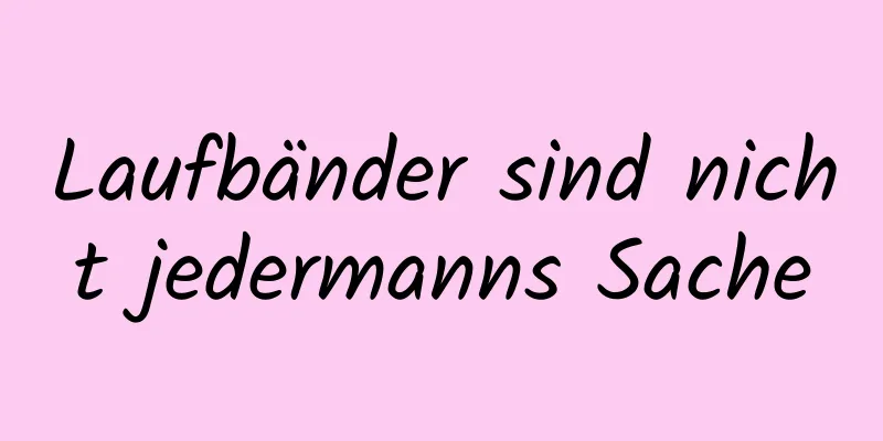 Laufbänder sind nicht jedermanns Sache