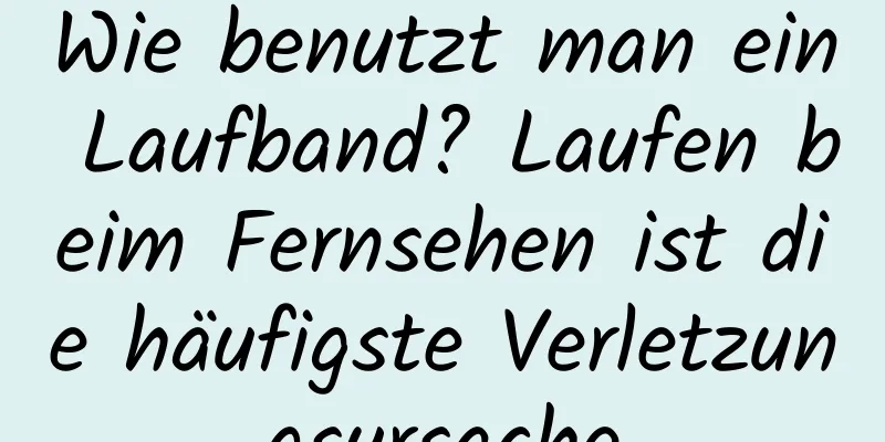 Wie benutzt man ein Laufband? Laufen beim Fernsehen ist die häufigste Verletzungsursache