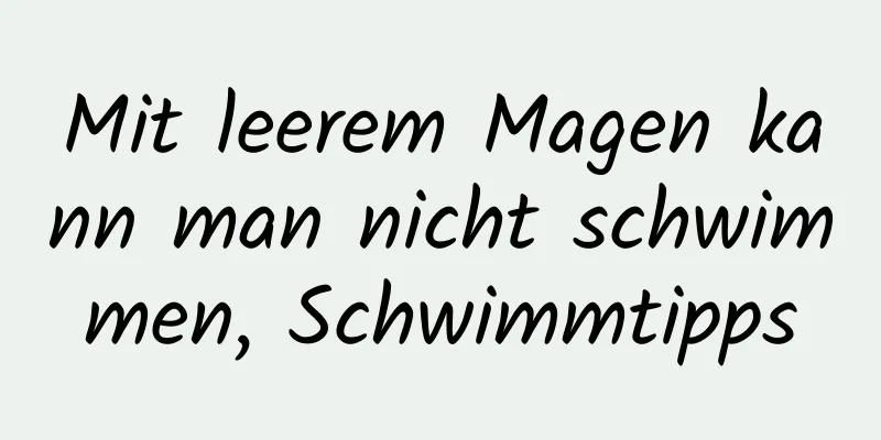 Mit leerem Magen kann man nicht schwimmen, Schwimmtipps