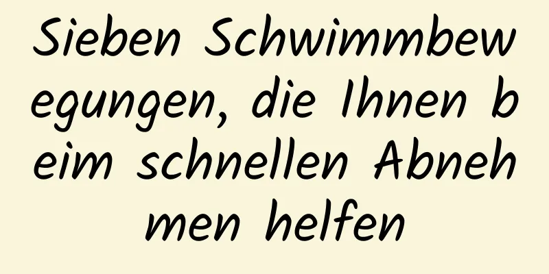 Sieben Schwimmbewegungen, die Ihnen beim schnellen Abnehmen helfen