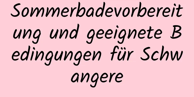 Sommerbadevorbereitung und geeignete Bedingungen für Schwangere