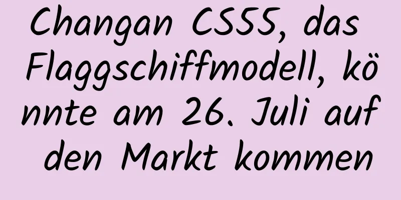 Changan CS55, das Flaggschiffmodell, könnte am 26. Juli auf den Markt kommen