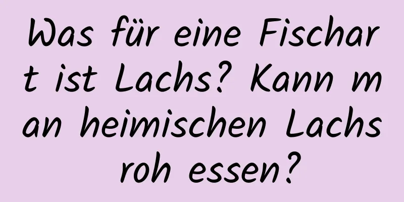 Was für eine Fischart ist Lachs? Kann man heimischen Lachs roh essen?