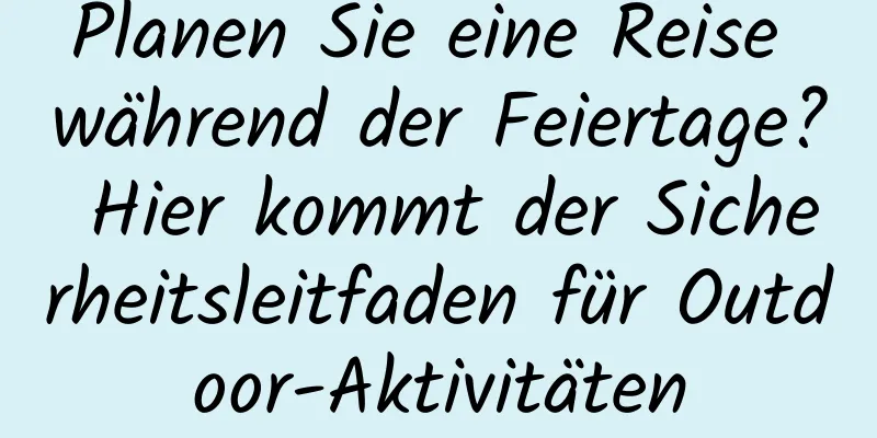 Planen Sie eine Reise während der Feiertage? Hier kommt der Sicherheitsleitfaden für Outdoor-Aktivitäten