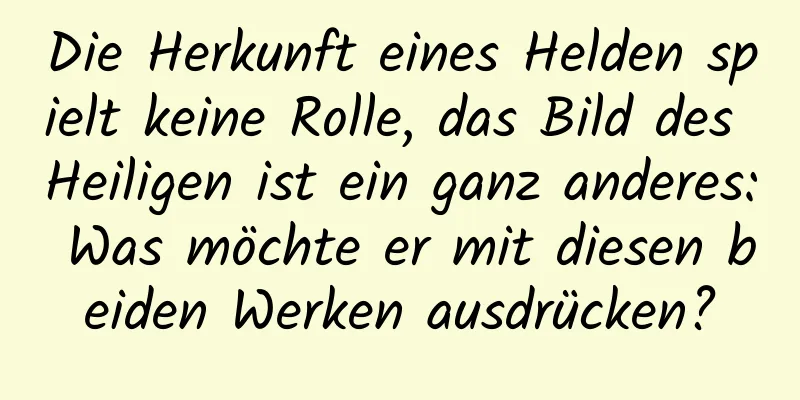Die Herkunft eines Helden spielt keine Rolle, das Bild des Heiligen ist ein ganz anderes: Was möchte er mit diesen beiden Werken ausdrücken?