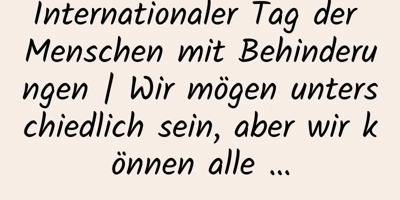 Internationaler Tag der Menschen mit Behinderungen | Wir mögen unterschiedlich sein, aber wir können alle …